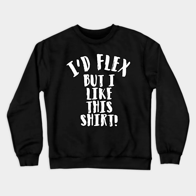 I'd Flex But I Like This Shirt Crewneck Sweatshirt by Ramateeshop